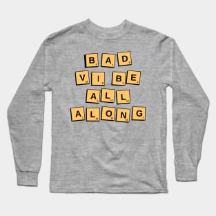 bad vibe all along. A hilarious design with the slogan "bad vibe all along" with scrabble letters. Long Sleeve T-Shirt